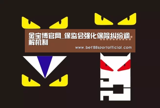金宝博官网_保监会强化保险纠纷调解机制(图1) 金宝博官网