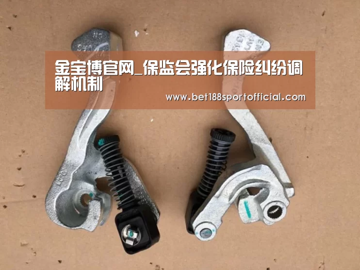 金宝博官网_保监会强化保险纠纷调解机制(图2) 金宝博