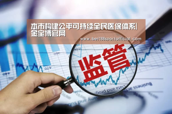 本市构建公平可持续全民医保体系|金宝博官网(图2) 188金宝博