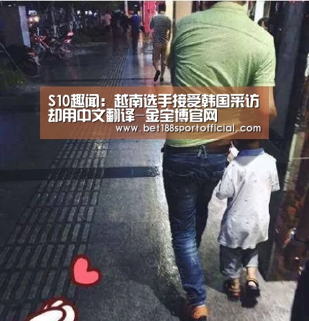 S10趣闻:越南选手接受韩国采访却用中文翻译-金宝博官网(图3) 188金宝博